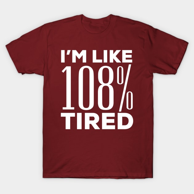 I’M LIKE 108% TIRED T-Shirt by Totallytees55